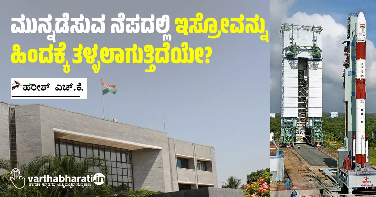 ಮುನ್ನಡೆಸುವ ನೆಪದಲ್ಲಿ ಇಸ್ರೋವನ್ನು ಹಿಂದಕ್ಕೆ ತಳ್ಳಲಾಗುತ್ತಿದೆಯೇ? ಮುನ್ನಡೆಸುವ ನೆಪದಲ್ಲಿ ಇಸ್ರೋವನ್ನು ಹಿಂದಕ್ಕೆ ತಳ್ಳಲಾಗುತ್ತಿದೆಯೇ?