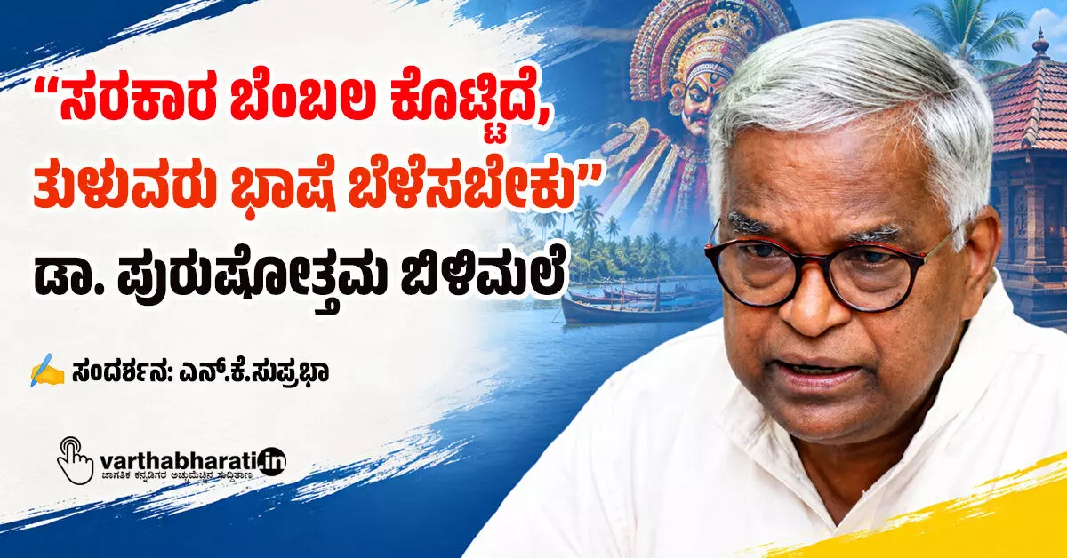 ‘‘ಸರಕಾರ ಬೆಂಬಲ ಕೊಟ್ಟಿದೆ, ತುಳುವರು ಭಾಷೆ ಬೆಳೆಸಬೇಕು’’ -ಡಾ. ಪುರುಷೋತ್ತಮ ಬಿಳಿಮಲೆ ‘‘ಸರಕಾರ ಬೆಂಬಲ ಕೊಟ್ಟಿದೆ, ತುಳುವರು ಭಾಷೆ ಬೆಳೆಸಬೇಕು’’ -ಡಾ. ಪುರುಷೋತ್ತಮ ಬಿಳಿಮಲೆ