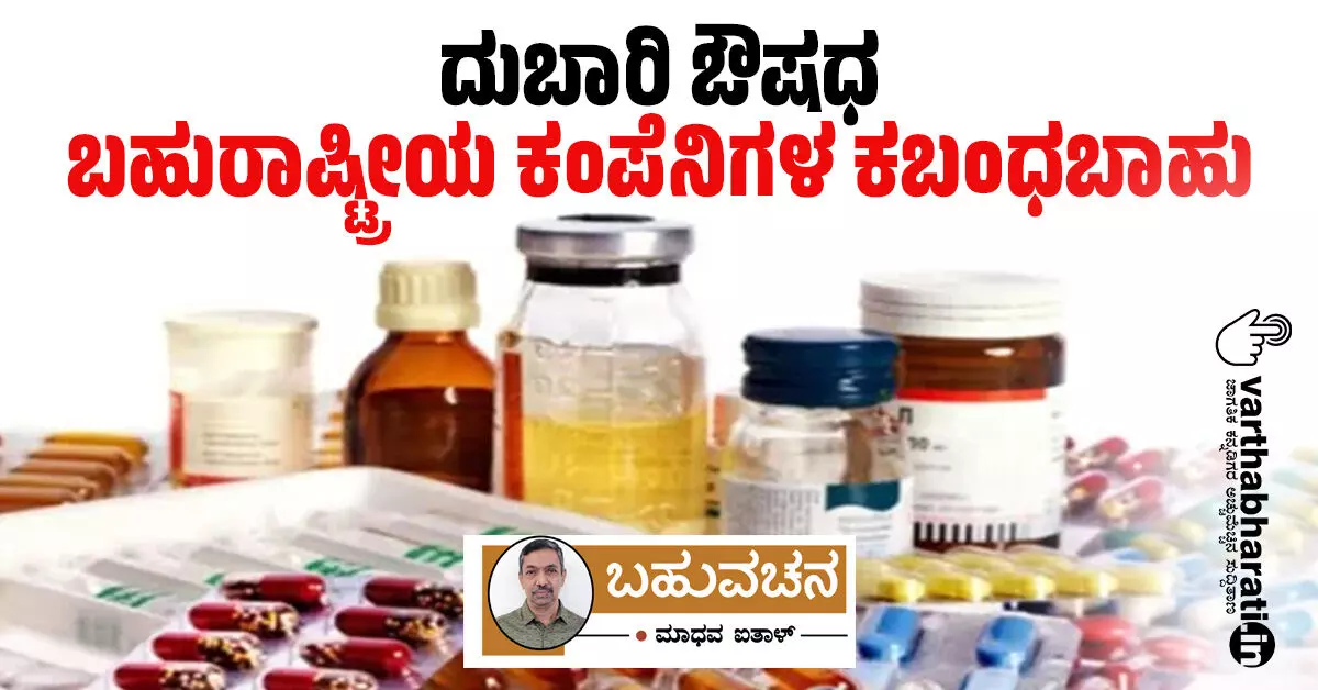 ದುಬಾರಿ ಔಷಧ: ಬಹುರಾಷ್ಟ್ರೀಯ ಕಂಪೆನಿಗಳ ಕಬಂಧಬಾಹು ದುಬಾರಿ ಔಷಧ: ಬಹುರಾಷ್ಟ್ರೀಯ ಕಂಪೆನಿಗಳ ಕಬಂಧಬಾಹು