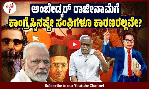 ಅಂಬೇಡ್ಕರ್ ರಾಜೀನಾಮೆ ಕೊಡಬೇಕೆಂದು ಆರೆಸ್ಸೆಸ್ ದೆಹಲಿಯ ಬೀದಿಗಳಲ್ಲಿ ಆಗ್ರಹಿಸಿರಲಿಲ್ಲವೇ? | ಸರಣಿ - 7