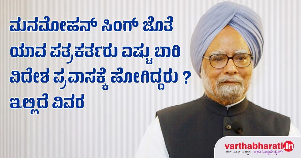 ಮನಮೋಹನ್ ಸಿಂಗ್ ಜೊತೆ ಯಾವ ಪತ್ರಕರ್ತರು ಎಷ್ಟು ಬಾರಿ ವಿದೇಶ ಪ್ರವಾಸಕ್ಕೆ ಹೋಗಿದ್ದರು?