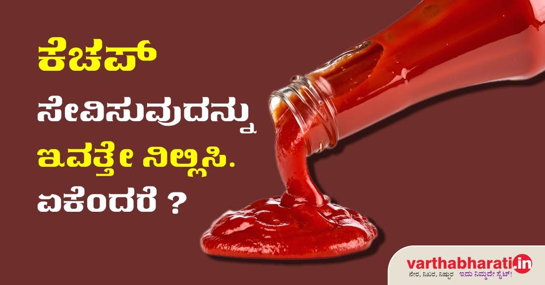 ಕೆಚಪ್ ಸೇವಿಸುವುದನ್ನು ಇವತ್ತೇ ನಿಲ್ಲಿಸಿ. ಏಕೆಂದರೆ?