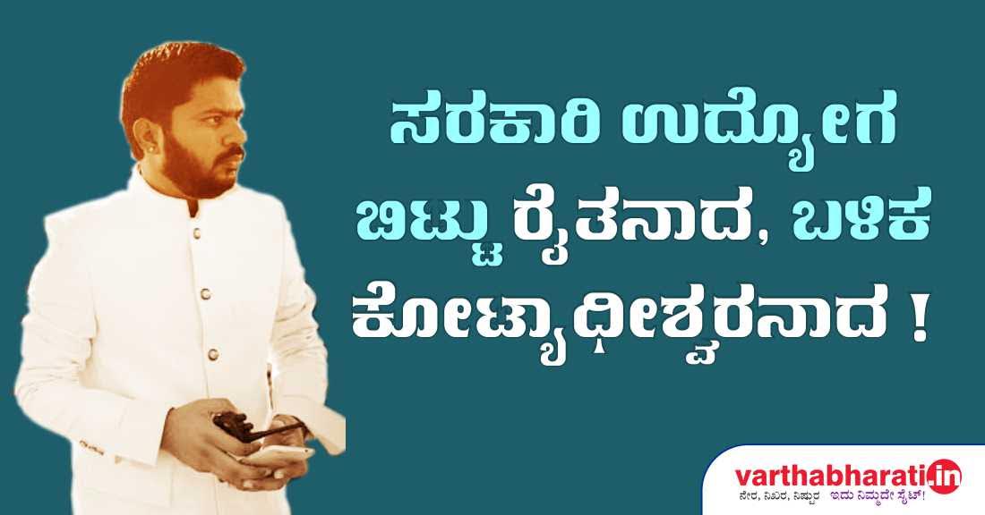 ಸರಕಾರಿ ಉದ್ಯೋಗ ಬಿಟ್ಟು ರೈತನಾದ, ಬಳಿಕ ಕೋಟ್ಯಾಧೀಶ್ವರನಾದ!