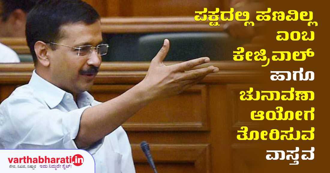 ಪಕ್ಷದಲ್ಲಿ ಹಣವಿಲ್ಲ  ಎಂಬ ಕೇಜ್ರಿವಾಲ್ ಹಾಗೂ ಚುನಾವಣಾ ಆಯೋಗ ತೋರಿಸುವ ವಾಸ್ತವ