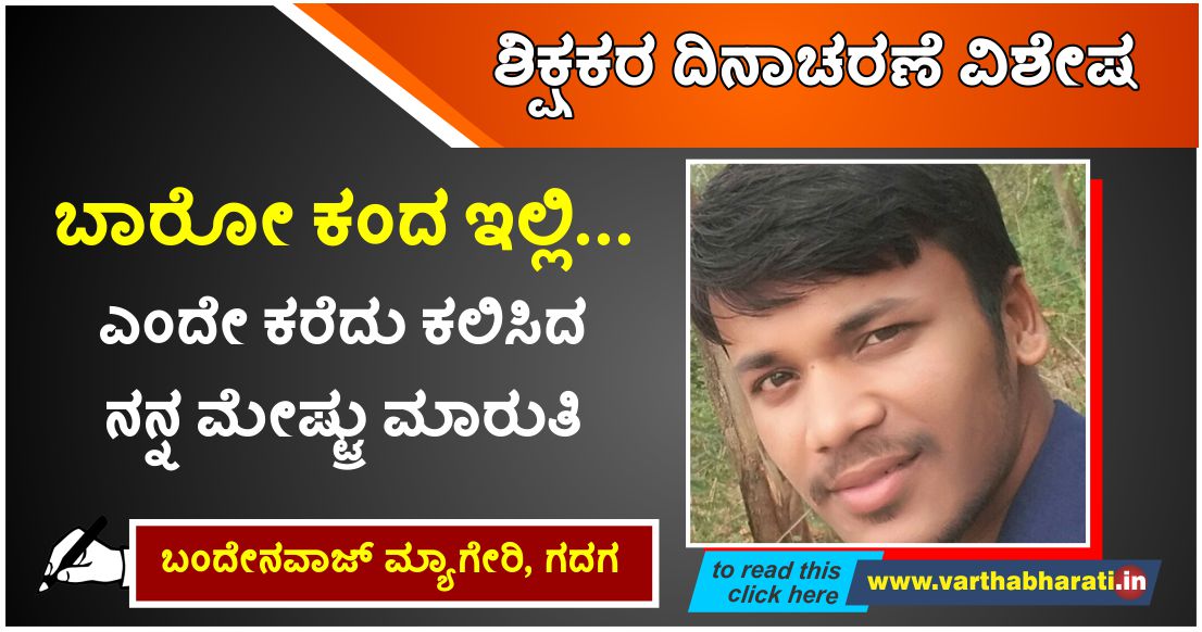 ಬಾರೋ ಕಂದ ಇಲ್ಲಿ. . . ಎಂದೇ ಕರೆದು ಕಲಿಸಿದ ನನ್ನ ಮೇಷ್ಟ್ರು ಮಾರುತಿ