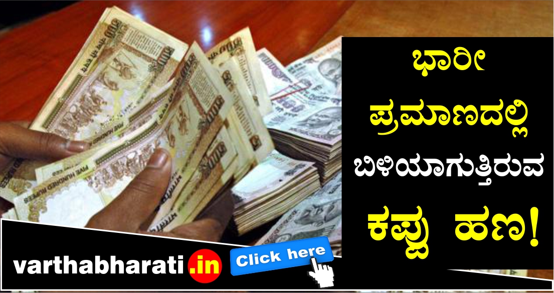 ಭಾರೀ ಪ್ರಮಾಣದಲ್ಲಿ ಬಿಳಿಯಾಗುತ್ತಿರುವ ಕಪ್ಪು ಹಣ!