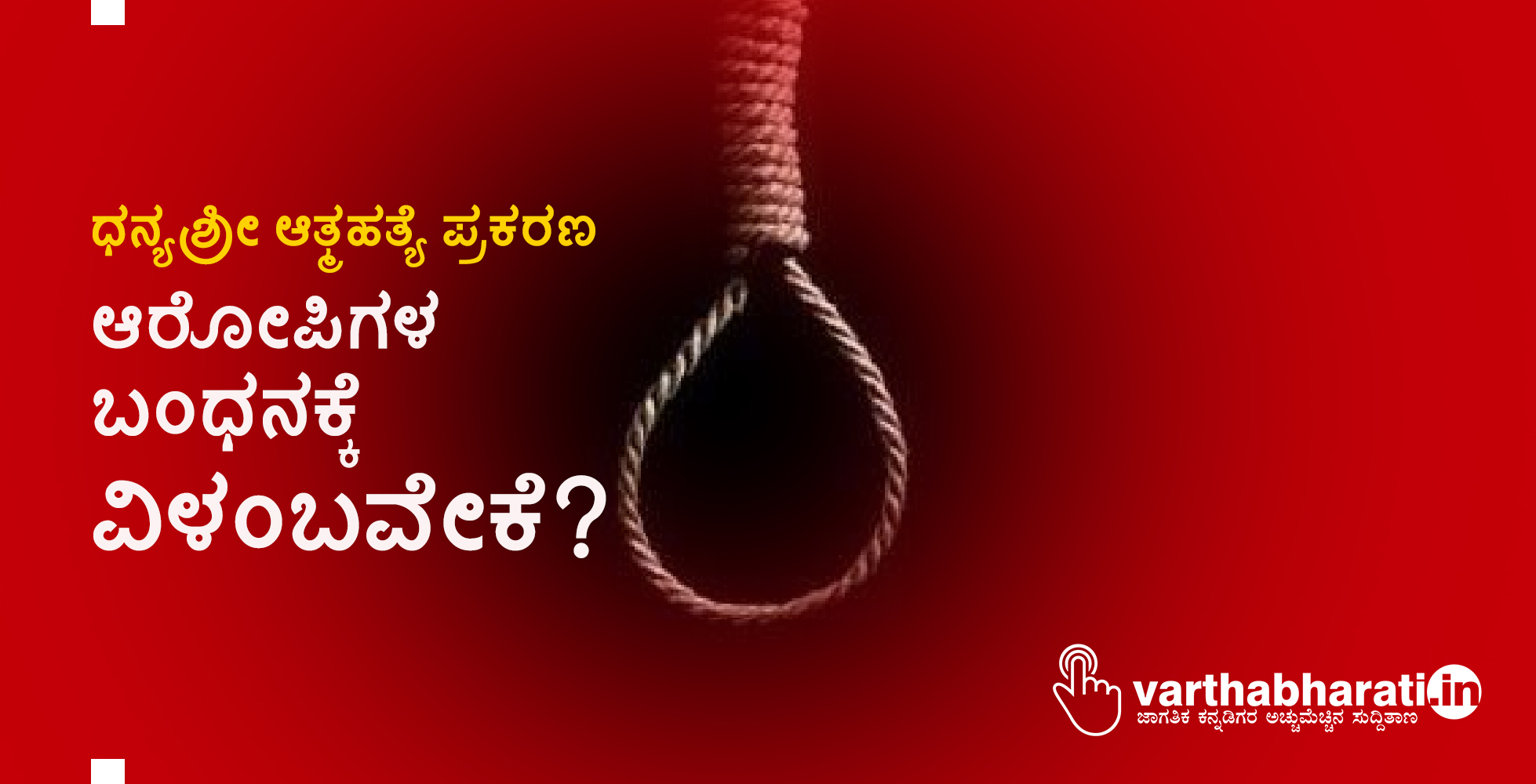 ಧನ್ಯಶ್ರೀ ಆತ್ಮಹತ್ಯೆ ಪ್ರಕರಣ: ಆರೋಪಿಗಳ ಬಂಧನಕ್ಕೆ ವಿಳಂಬವೇಕೆ?