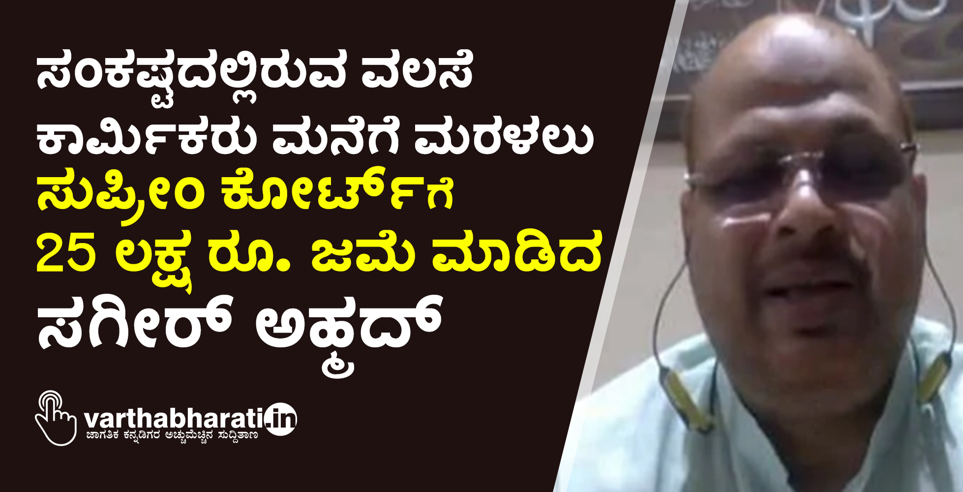 ಸಂಕಷ್ಟದಲ್ಲಿರುವ ವಲಸೆ ಕಾರ್ಮಿಕರು ಮನೆಗೆ ಮರಳಲು ಸುಪ್ರೀಂ ಕೋರ್ಟ್ ಗೆ 25 ಲಕ್ಷ ರೂ. ಜಮೆ ಮಾಡಿದ ಸಗೀರ್ ಅಹ್ಮದ್