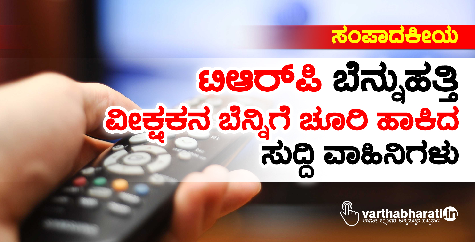 ಟಿಆರ್‌ಪಿ ಬೆನ್ನುಹತ್ತಿ ವೀಕ್ಷಕನ ಬೆನ್ನಿಗೆ ಚೂರಿ ಹಾಕಿದ ಸುದ್ದಿ ವಾಹಿನಿಗಳು