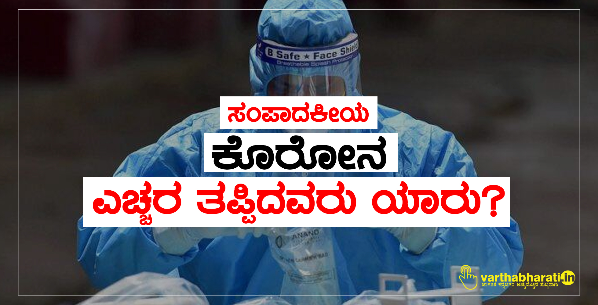 ಸಂಪಾದಕೀಯ: ​ಕೊರೋನ: ಎಚ್ಚರ ತಪ್ಪಿದವರು ಯಾರು?