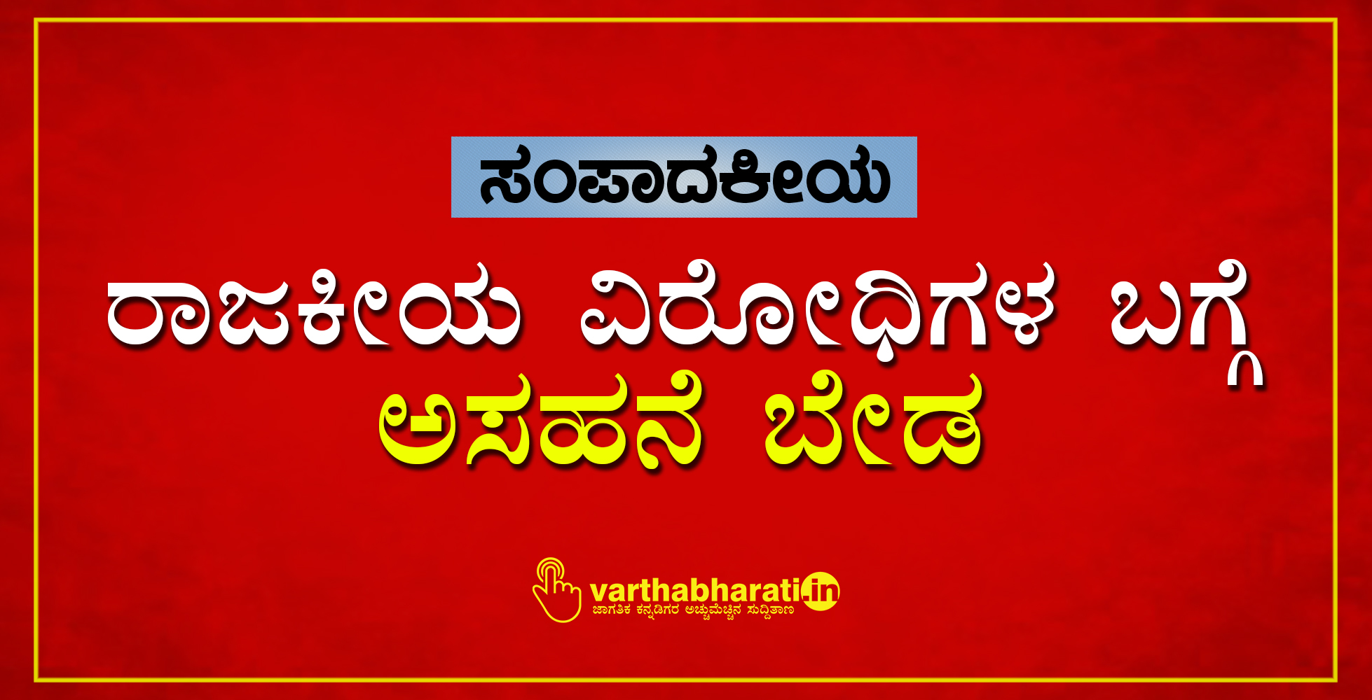 ಸಂಪಾದಕೀಯ: ರಾಜಕೀಯ ವಿರೋಧಿಗಳ ಬಗ್ಗೆ ಅಸಹನೆ ಬೇಡ