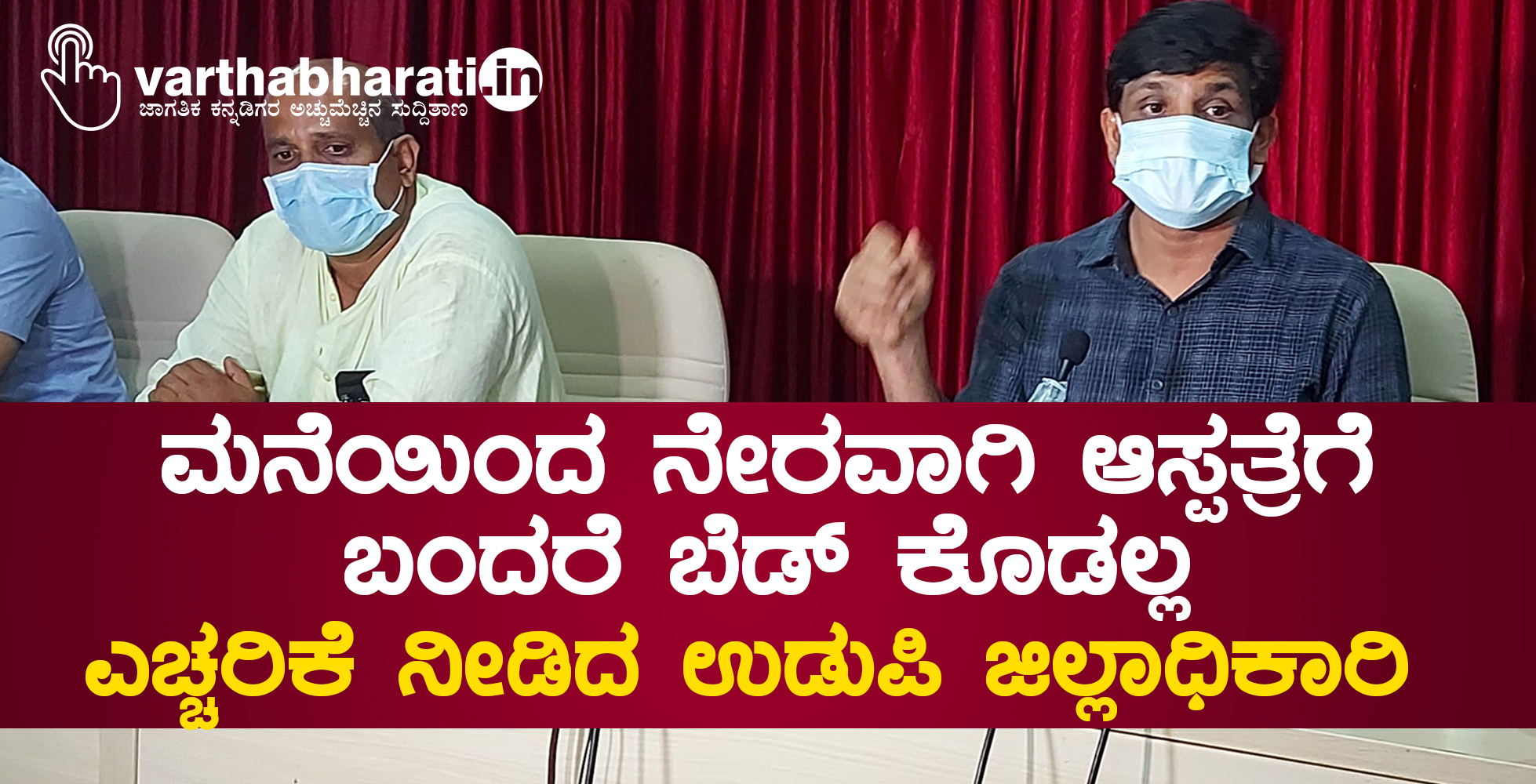 ಮನೆಯಿಂದ ನೇರವಾಗಿ ಆಸ್ಪತ್ರೆಗೆ ಬಂದರೆ ಬೆಡ್ ಕೊಡಲ್ಲ: ಎಚ್ಚರಿಕೆ ನೀಡಿದ ಉಡುಪಿ ಜಿಲ್ಲಾಧಿಕಾರಿ