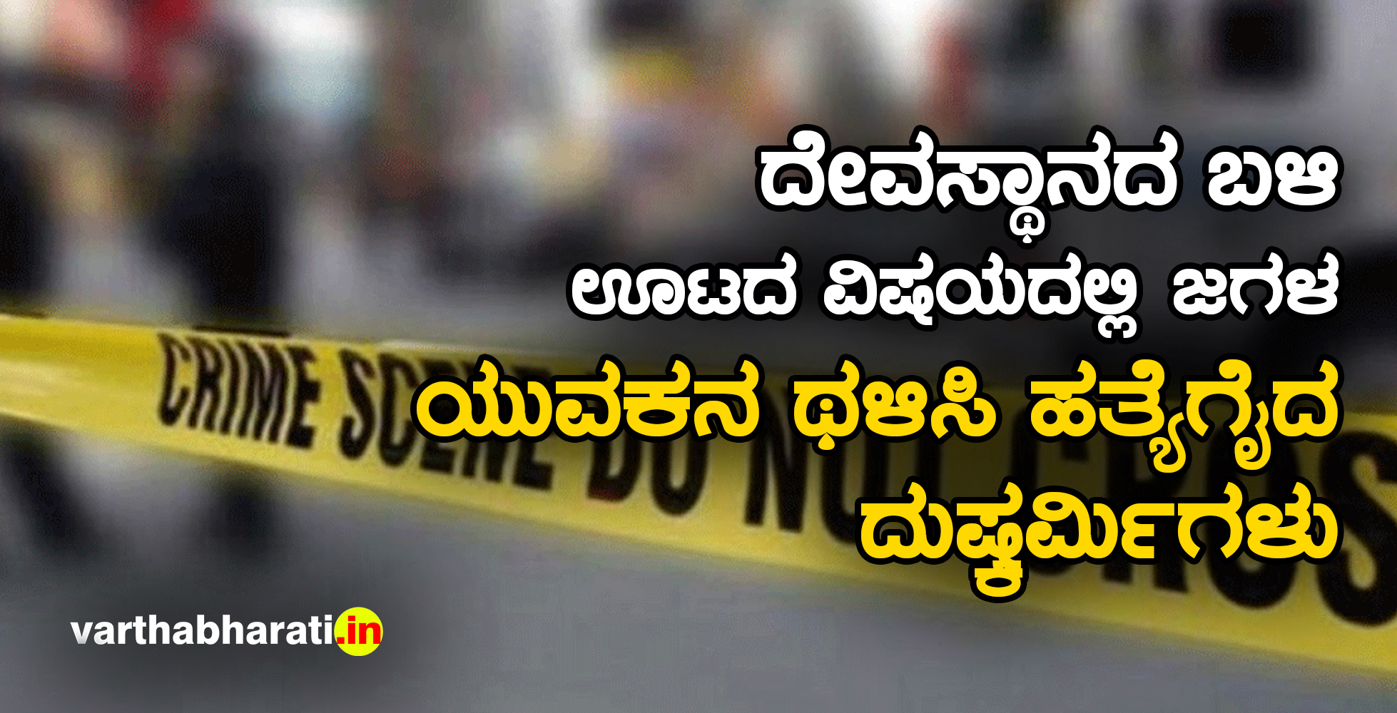 ದೇವಸ್ಥಾನದ ಬಳಿ ಊಟದ ವಿಷಯದಲ್ಲಿ ಜಗಳ: ಯುವಕನ ಥಳಿಸಿ ಹತ್ಯೆಗೈದ ದುಷ್ಕರ್ಮಿಗಳು