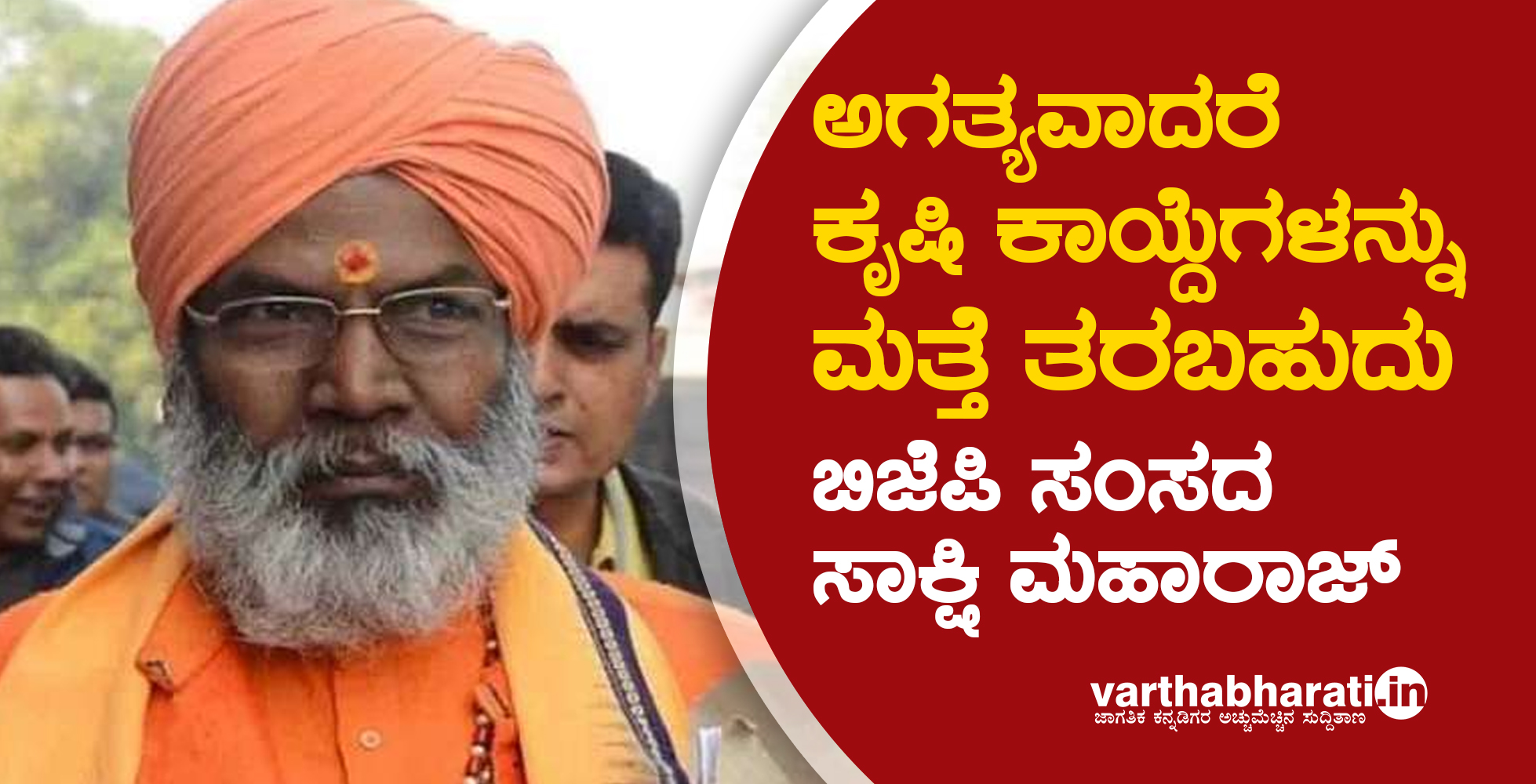 ಅಗತ್ಯವಾದರೆ ಕೃಷಿ ಕಾಯ್ದೆಗಳನ್ನು ಮತ್ತೆ ತರಬಹುದು: ಬಿಜೆಪಿ ಸಂಸದ ಸಾಕ್ಷಿ ಮಹಾರಾಜ್