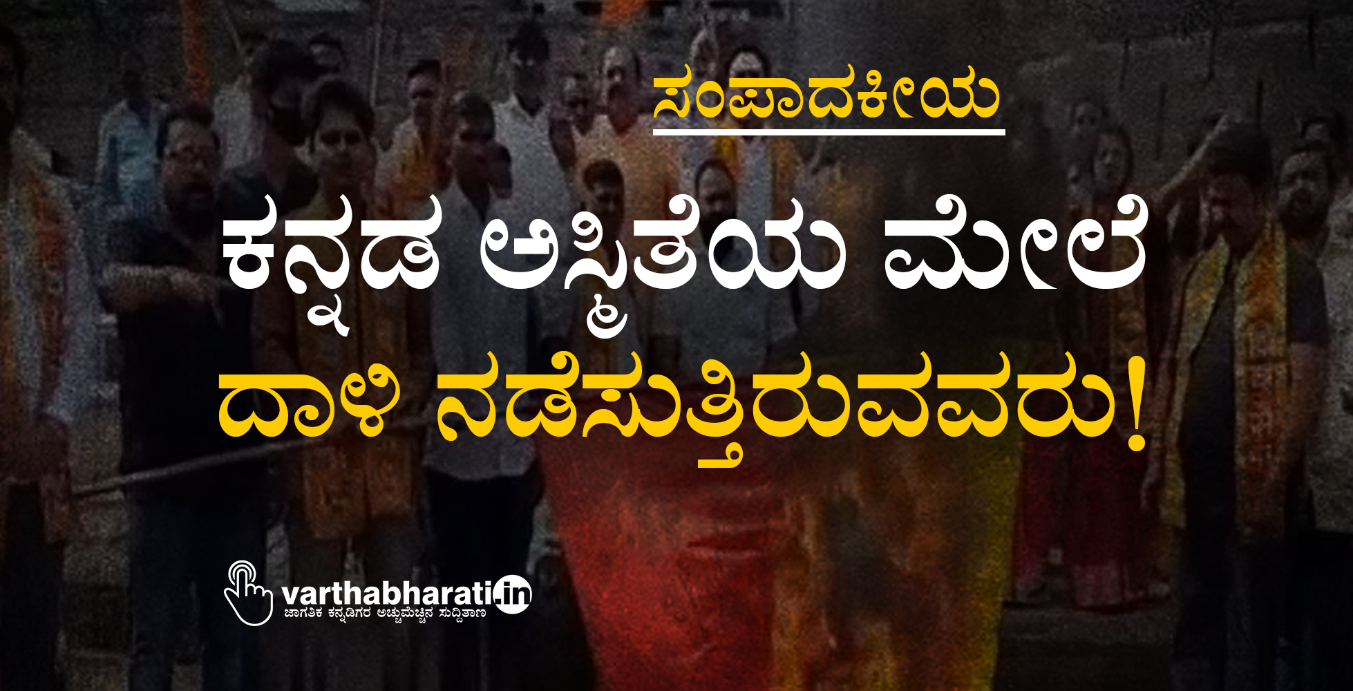 ಸಂಪಾದಕೀಯ: ಕನ್ನಡ ಅಸ್ಮಿತೆಯ ಮೇಲೆ ದಾಳಿ ನಡೆಸುತ್ತಿರುವವರು!