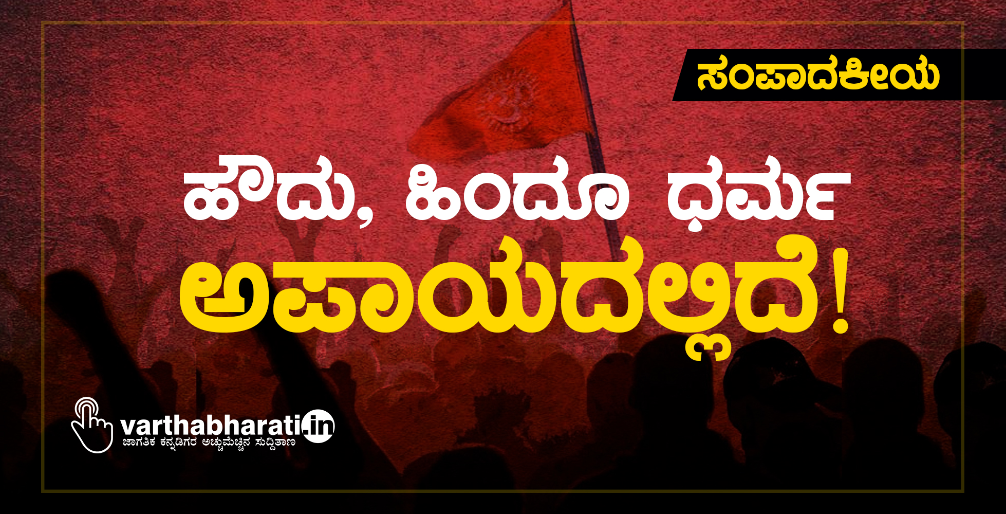 ಹೌದು, ಹಿಂದೂ ಧರ್ಮ ಅಪಾಯದಲ್ಲಿದೆ!