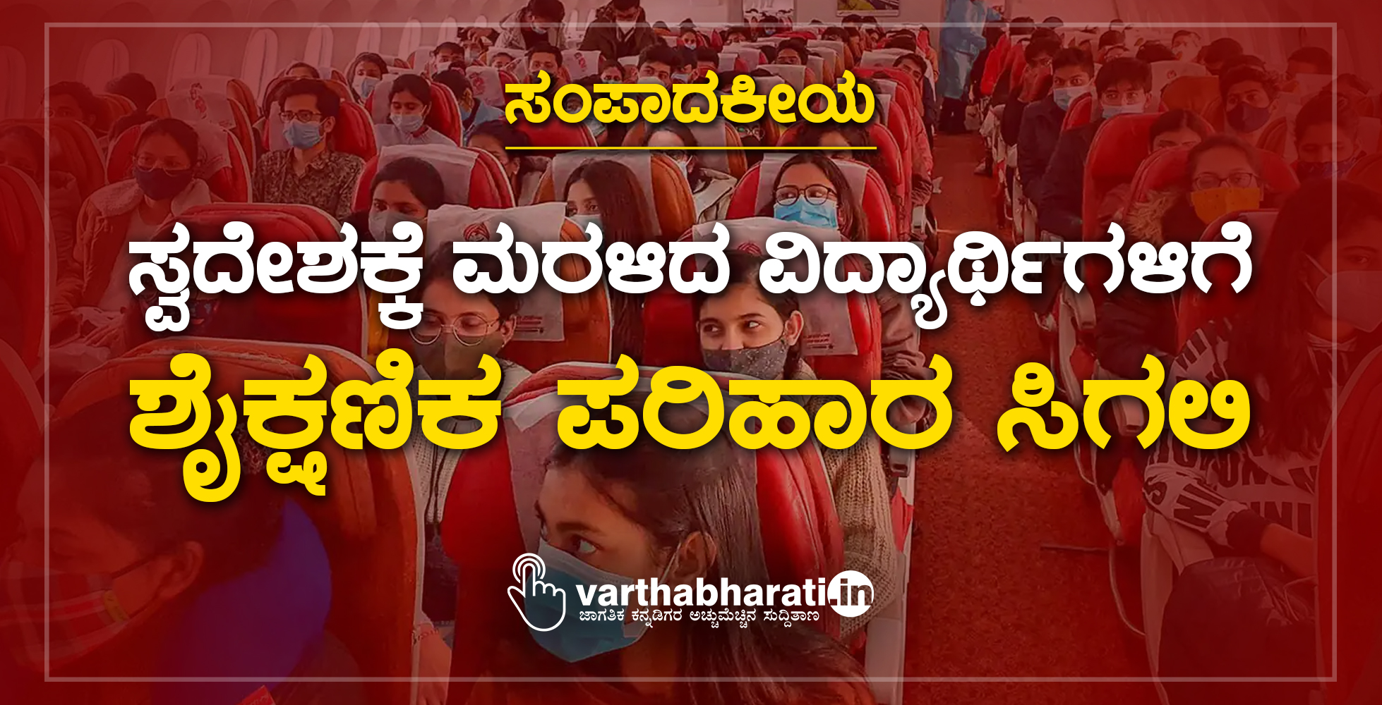 ಸ್ವದೇಶಕ್ಕೆ ಮರಳಿದ ವಿದ್ಯಾರ್ಥಿಗಳಿಗೆ   ಶೈಕ್ಷಣಿಕ ಪರಿಹಾರ ಸಿಗಲಿ