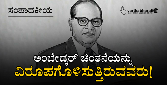 ಅಂಬೇಡ್ಕರ್ ಚಿಂತನೆಯನ್ನು ವಿರೂಪಗೊಳಿಸುತ್ತಿರುವವರು!