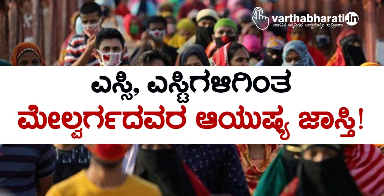 ಎಸ್ಸಿ, ಎಸ್ಟಿಗಳಿಗಿಂತ ಮೇಲ್ವರ್ಗದವರ ಆಯುಷ್ಯ ಜಾಸ್ತಿ!