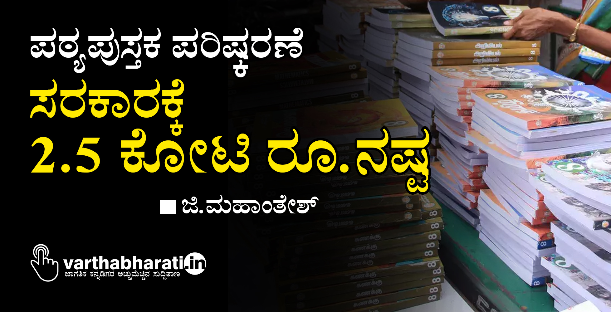 ಪಠ್ಯಪುಸ್ತಕ ಪರಿಷ್ಕರಣೆ: ಸರಕಾರಕ್ಕೆ2.5 ಕೋಟಿ ರೂ. ನಷ್ಟ