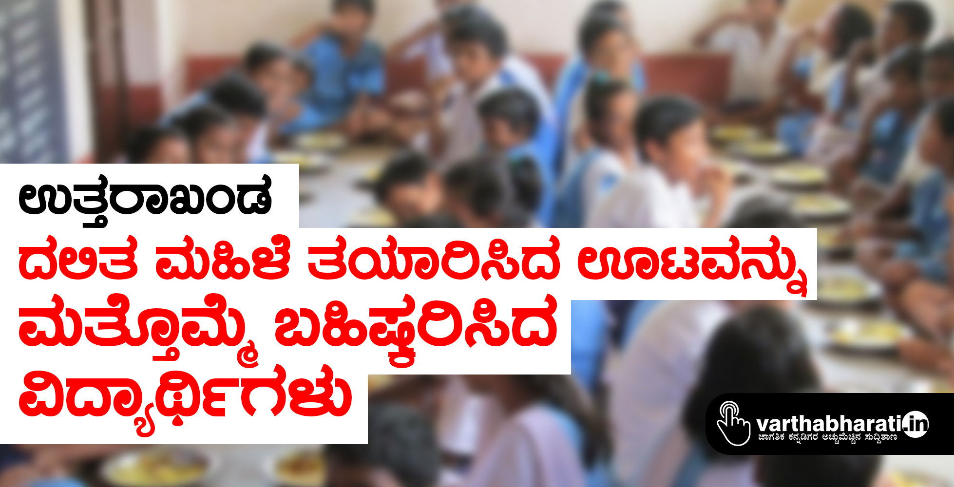 ಉತ್ತರಾಖಂಡ: ದಲಿತ ಮಹಿಳೆ ತಯಾರಿಸಿದ ಊಟವನ್ನು ಮತ್ತೊಮ್ಮೆ ಬಹಿಷ್ಕರಿಸಿದ ವಿದ್ಯಾರ್ಥಿಗಳು