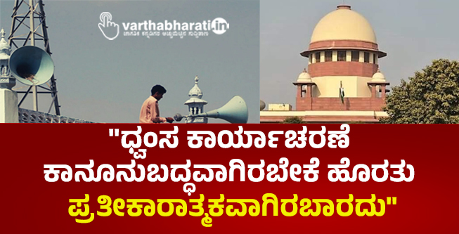 ಧ್ವಂಸ ಕಾರ್ಯಾಚರಣೆ ಕಾನೂನುಬದ್ಧವಾಗಿರಬೇಕೆ ಹೊರತು ಪ್ರತೀಕಾರಾತ್ಮಕವಾಗಿರಬಾರದು