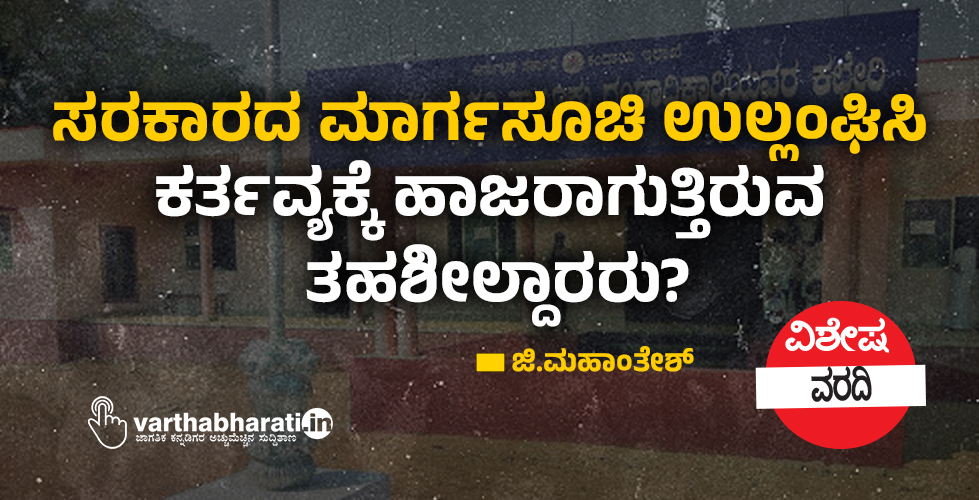 ಸರಕಾರದ ಮಾರ್ಗಸೂಚಿ ಉಲ್ಲಂಘಿಸಿ ಕರ್ತವ್ಯಕ್ಕೆ ಹಾಜರಾಗುತ್ತಿರುವ ತಹಶೀಲ್ದಾರರು?