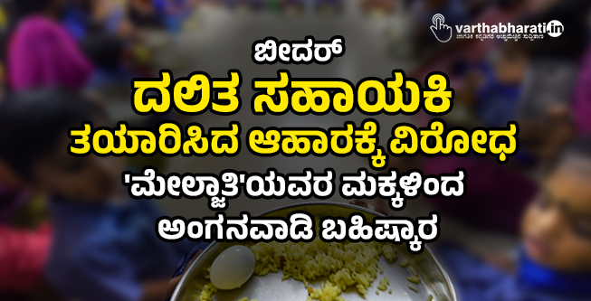 ಬೀದರ್ | ದಲಿತ ಸಹಾಯಕಿ ತಯಾರಿಸಿದ ಆಹಾರಕ್ಕೆ ವಿರೋಧ: ಮೇಲ್ಜಾತಿಯವರ ಮಕ್ಕಳಿಂದ ಅಂಗನವಾಡಿ ಬಹಿಷ್ಕಾರ