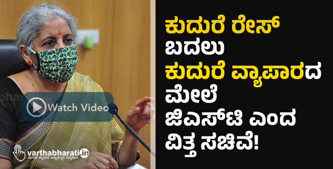 ‘ಕುದುರೆ ರೇಸ್ ಬದಲು ‘ಕುದುರೆ ವ್ಯಾಪಾರದ ಮೇಲೆ ಜಿಎಸ್‍ಟಿ ಎಂದ ವಿತ್ತ ಸಚಿವೆ!