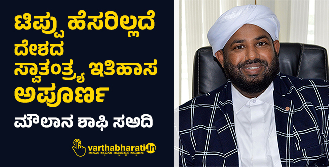 ಟಿಪ್ಪು ಹೆಸರಿಲ್ಲದೆ ದೇಶದ ಸ್ವಾತಂತ್ರ್ಯ ಇತಿಹಾಸ ಅಪೂರ್ಣ: ಮೌಲಾನ ಶಾಫಿ ಸಅದಿ