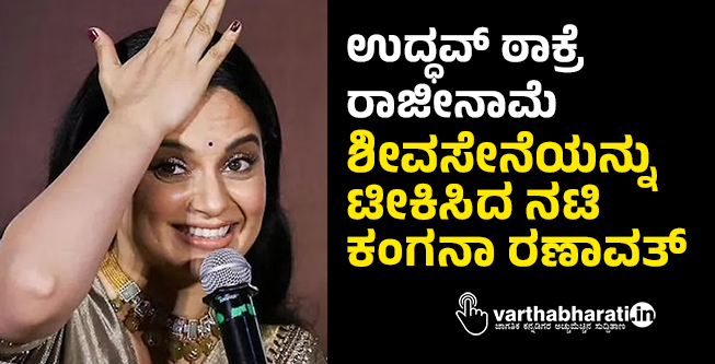 ಉದ್ಧವ್ ಠಾಕ್ರೆ ರಾಜೀನಾಮೆ: ಶೀವಸೇನೆಯನ್ನು ಟೀಕಿಸಿದ ನಟಿ ಕಂಗನಾ ರಣಾವತ್