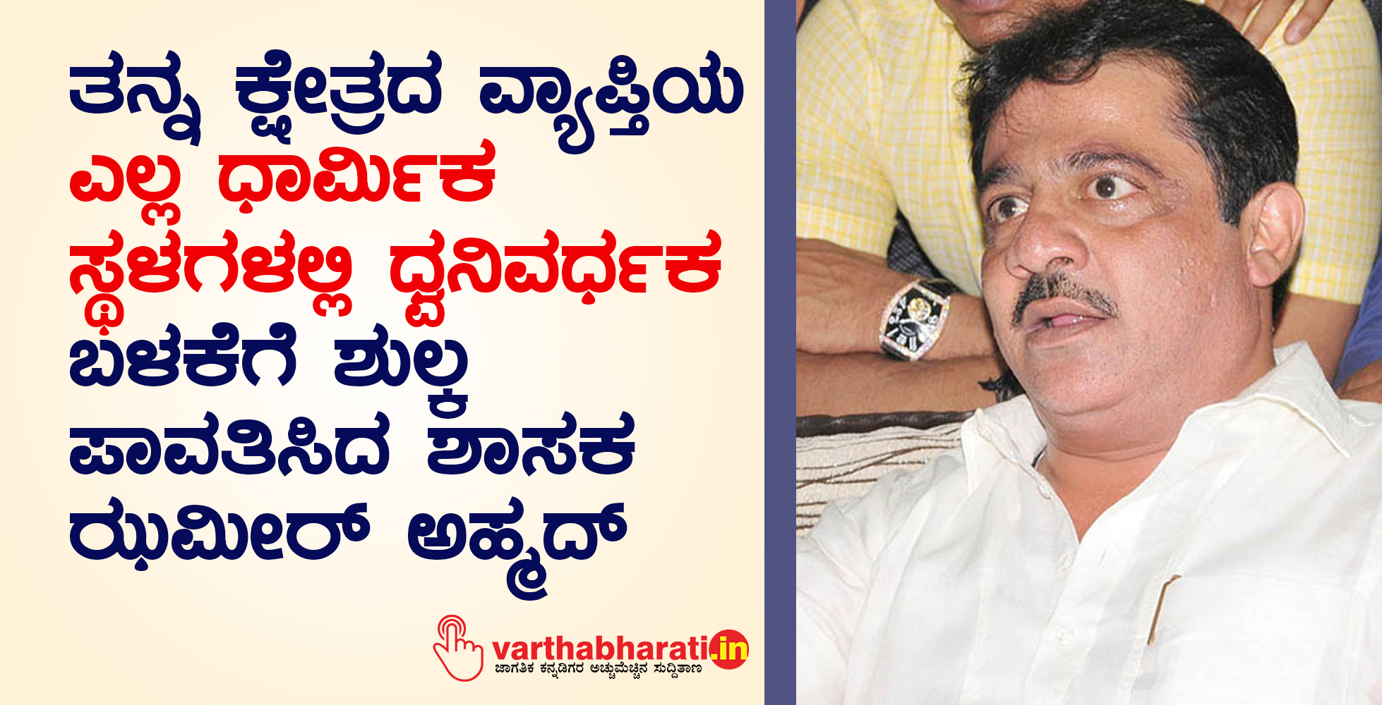 ತನ್ನ  ಕ್ಷೇತ್ರದ ವ್ಯಾಪ್ತಿಯ ಎಲ್ಲ ಧಾರ್ಮಿಕ ಸ್ಥಳಗಳಲ್ಲಿ ಧ್ವನಿವರ್ಧಕ ಬಳಕೆಗೆ ಶುಲ್ಕ ಪಾವತಿಸಿದ ಶಾಸಕ ಝಮೀರ್ ಅಹ್ಮದ್