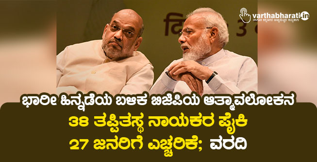 ಭಾರೀ ಹಿನ್ನಡೆಯ ಬಳಿಕ ಬಿಜೆಪಿಯ ಆತ್ಮಾವಲೋಕನ: 38 ತಪ್ಪಿತಸ್ಥ ನಾಯಕರ ಪೈಕಿ 27 ಜನರಿಗೆ ಎಚ್ಚರಿಕೆ; ವರದಿ