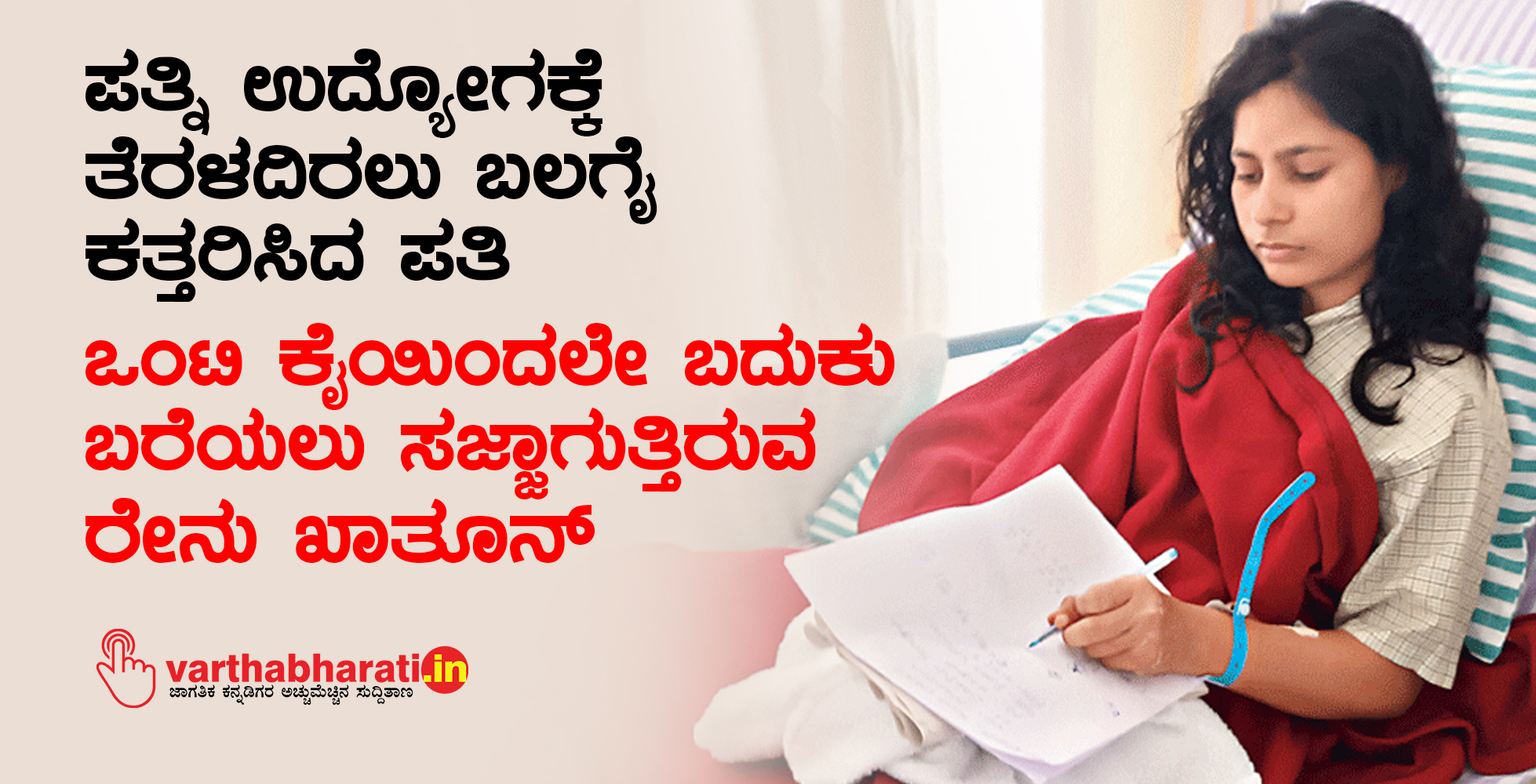 ಪತ್ನಿ ಉದ್ಯೋಗಕ್ಕೆ ತೆರಳದಿರಲು ಬಲಗೈ ಕತ್ತರಿಸಿದ ಪತಿ: ಒಂಟಿ ಕೈಯಿಂದಲೇ ಬದುಕು ಬರೆಯಲು ಸಜ್ಜಾಗುತ್ತಿರುವ ರೇನು ಖಾತೂನ್