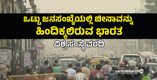 ಒಟ್ಟು ಜನಸಂಖ್ಯೆಯಲ್ಲಿ ಚೀನಾವನ್ನು ಹಿಂದಿಕ್ಕಲಿರುವ ಭಾರತ: ವಿಶ್ವ ಸಂಸ್ಥೆ ವರದಿ