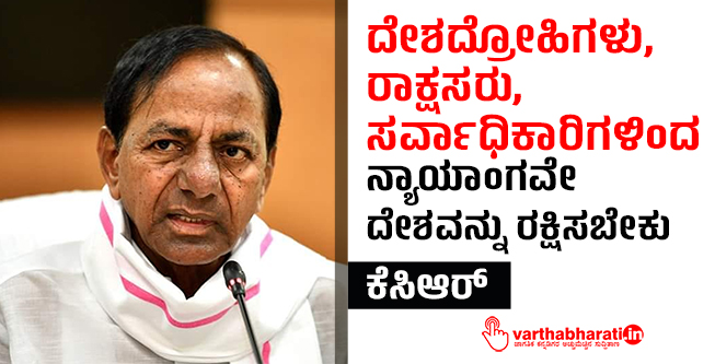 ದೇಶದ್ರೋಹಿಗಳು, ರಾಕ್ಷಸರು, ಸರ್ವಾಧಿಕಾರಿಗಳಿಂದ ನ್ಯಾಯಾಂಗವೇ ದೇಶವನ್ನು ರಕ್ಷಿಸಬೇಕು: ಕೆಸಿಆರ್