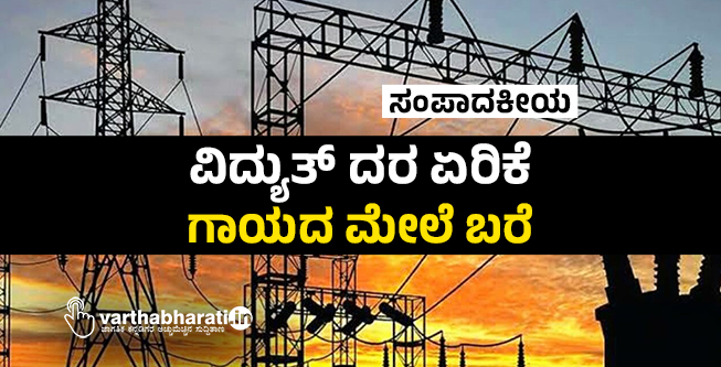 ವಿದ್ಯುತ್ ದರ ಏರಿಕೆ; ಗಾಯದ ಮೇಲೆ ಬರೆ