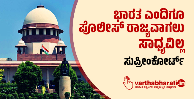 ಭಾರತ ಎಂದಿಗೂ ಪೊಲೀಸ್ ರಾಜ್ಯವಾಗಲು ಸಾಧ್ಯವಿಲ್ಲ:  ಸುಪ್ರೀಂಕೋರ್ಟ್