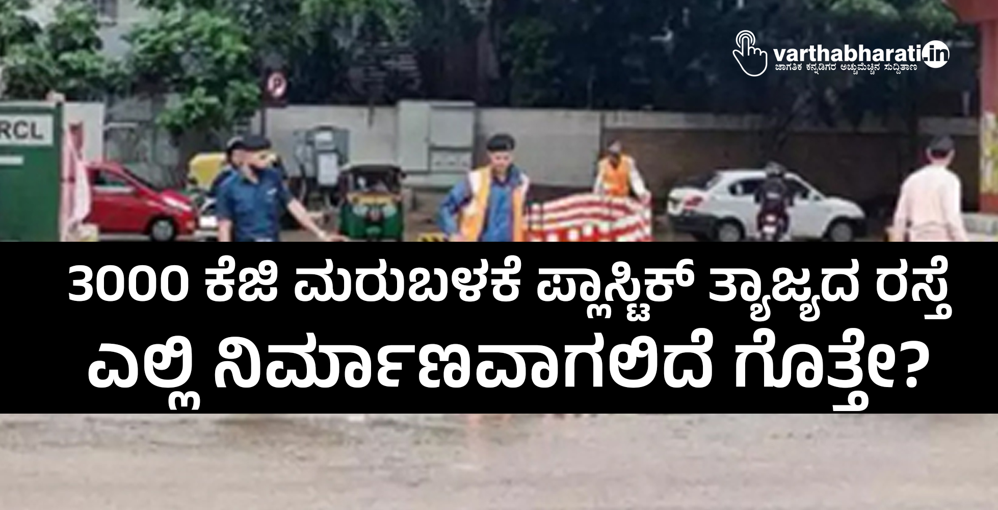 3000 ಕೆಜಿ ಮರುಬಳಕೆ ಪ್ಲಾಸ್ಟಿಕ್ ತ್ಯಾಜ್ಯದ ರಸ್ತೆ ಎಲ್ಲಿ ನಿರ್ಮಾಣವಾಗಲಿದೆ ಗೊತ್ತೇ?