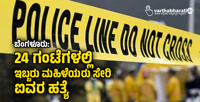 ಬೆಂಗಳೂರು: 24 ಗಂಟೆಗಳಲ್ಲಿ ಇಬ್ಬರು ಮಹಿಳೆಯರು ಸೇರಿ ಐವರ ಹತ್ಯೆ