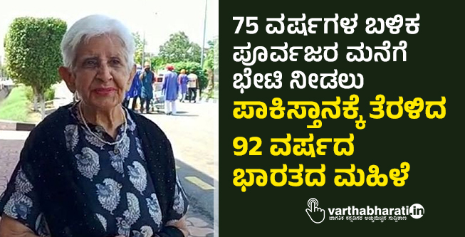75 ವರ್ಷಗಳ ಬಳಿಕ ಪೂರ್ವಜರ ಮನೆಗೆ ಭೇಟಿ ನೀಡಲು ಪಾಕಿಸ್ತಾನಕ್ಕೆ ತೆರಳಿದ 92 ವರ್ಷದ 