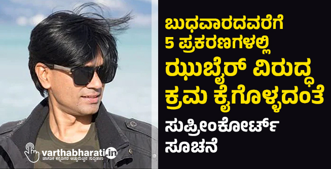 ಬುಧವಾರದವರೆಗೆ 5 ಪ್ರಕರಣಗಳಲ್ಲಿ ಮುಹಮ್ಮದ್‌ ಝುಬೈರ್‌ ವಿರುದ್ಧ ಕ್ರಮ ಕೈಗೊಳ್ಳದಂತೆ ಸುಪ್ರೀಂಕೋರ್ಟ್‌ ಸೂಚನೆ