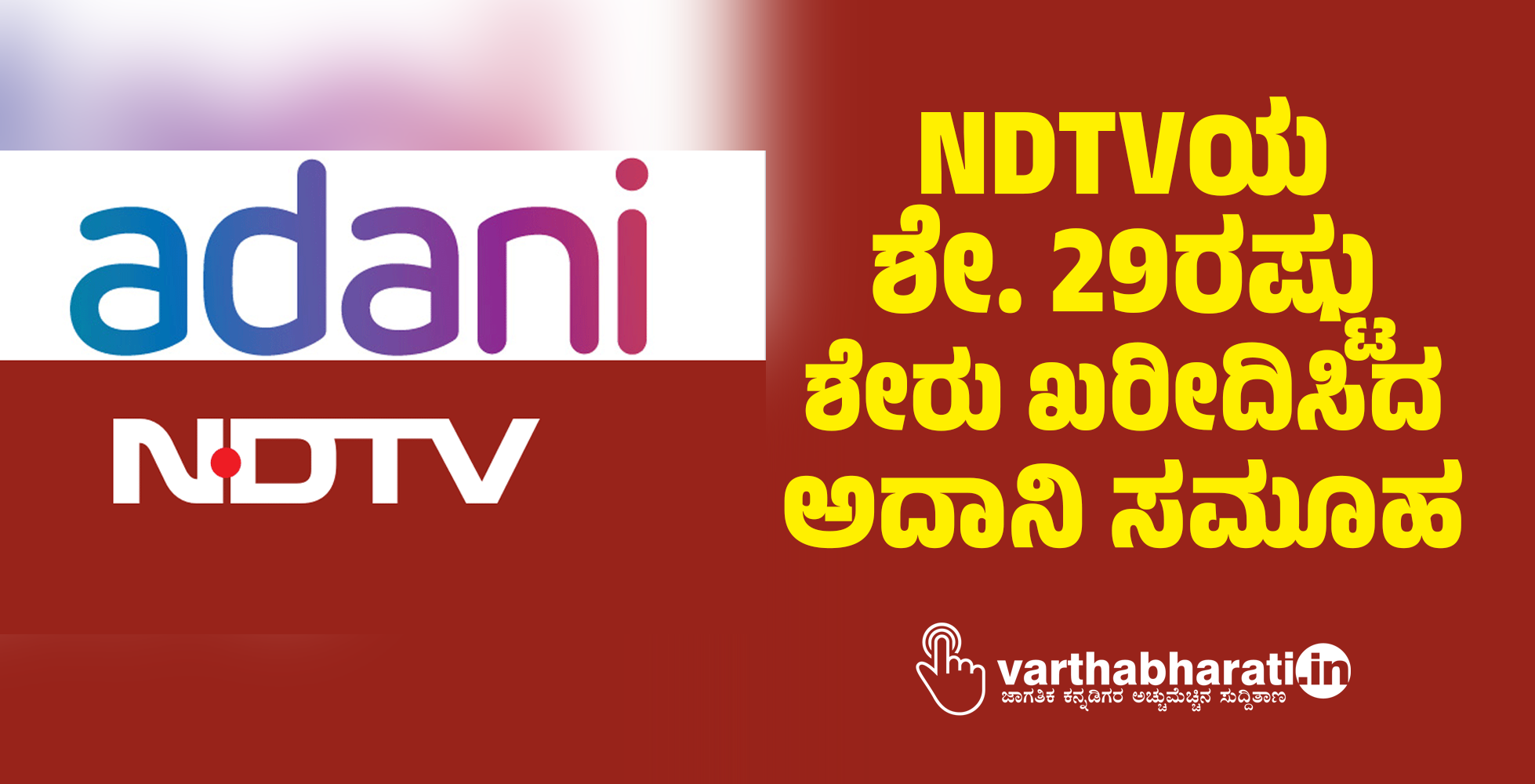 NDTVಯ ಶೇ. 29ರಷ್ಟು ಶೇರು ಖರೀದಿಸಿದ ಅದಾನಿ ಸಮೂಹ NDTVಯ ಶೇ. 29ರಷ್ಟು ಶೇರು ಖರೀದಿಸಿದ ಅದಾನಿ ಸಮೂಹ