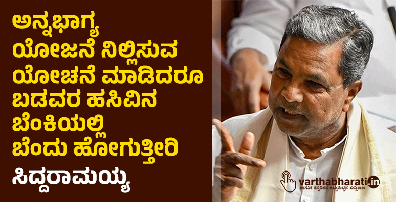 ಅನ್ನಭಾಗ್ಯ ಯೋಜನೆ ನಿಲ್ಲಿಸುವ ಯೋಚನೆ ಮಾಡಿದರೂ ಬಡವರ ಹಸಿವಿನ ಬೆಂಕಿಯಲ್ಲಿ ಬೆಂದು ಹೋಗುತ್ತೀರಿ: ಸಿದ್ದರಾಮಯ್ಯ