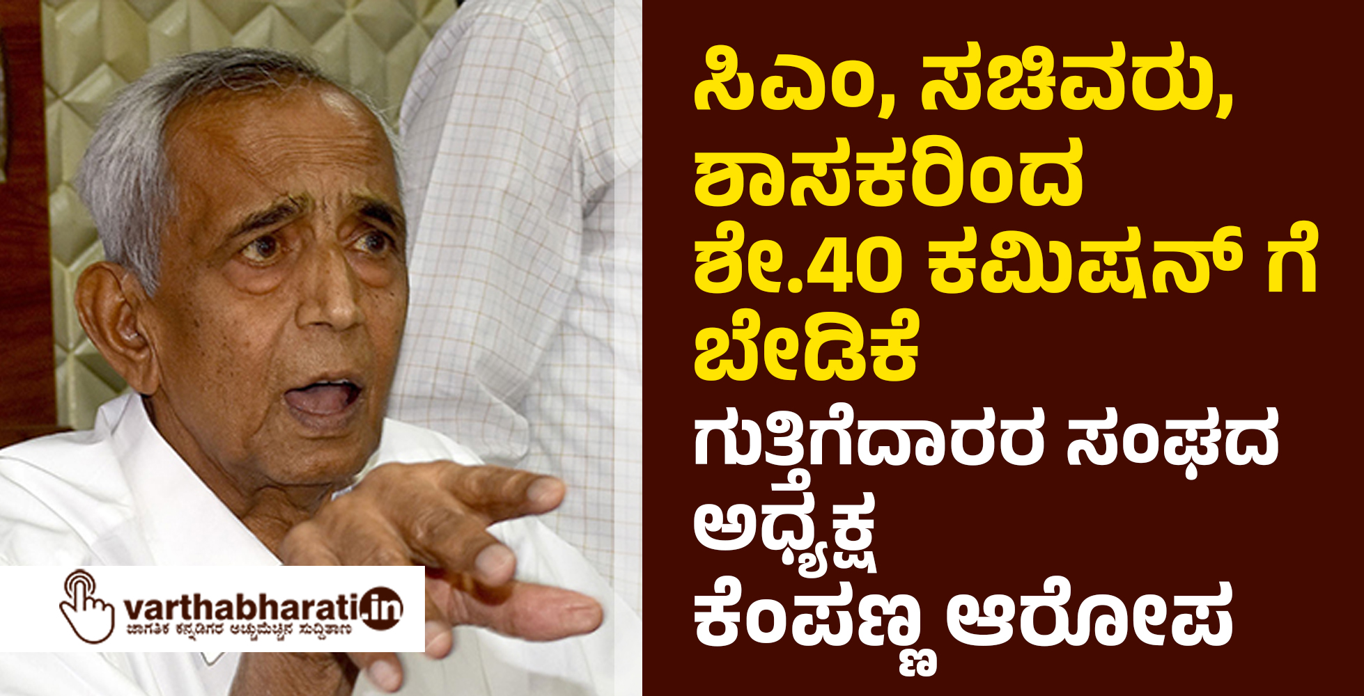 ಸಿಎಂ, ಸಚಿವರು, ಶಾಸಕರಿಂದ ಶೇ.40 ಕಮಿಷನ್ ಗೆ ಬೇಡಿಕೆ: ಗುತ್ತಿಗೆದಾರರ ಸಂಘದ ಅಧ್ಯಕ್ಷ ಕೆಂಪಣ್ಣ ಆರೋಪ