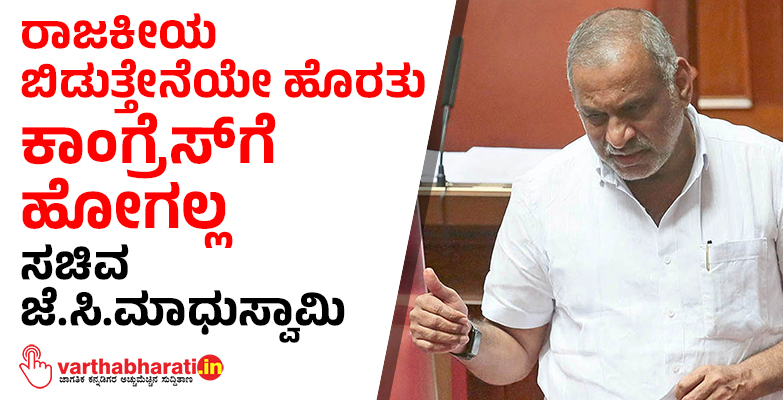 ರಾಜಕೀಯ ಬಿಡುತ್ತೇನೆಯೇ ಹೊರತು ಕಾಂಗ್ರೆಸ್‍ಗೆ ಹೋಗಲ್ಲ: ಸಚಿವ ಜೆ.ಸಿ.ಮಾಧುಸ್ವಾಮಿ