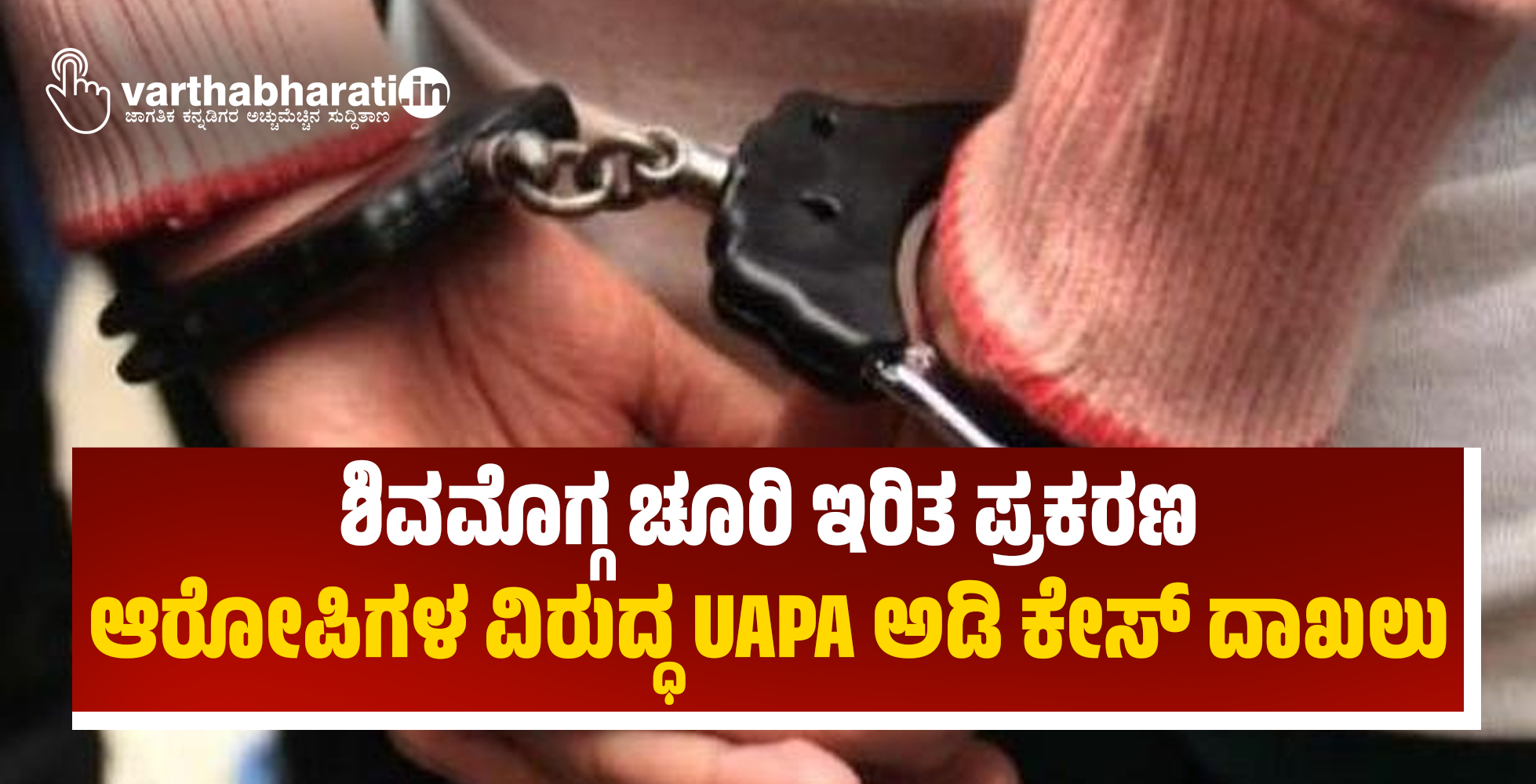 ಶಿವಮೊಗ್ಗ ಚೂರಿ ಇರಿತ ಪ್ರಕರಣ: ಆರೋಪಿಗಳ ವಿರುದ್ಧ UAPA ಅಡಿ ಕೇಸ್ ದಾಖಲು