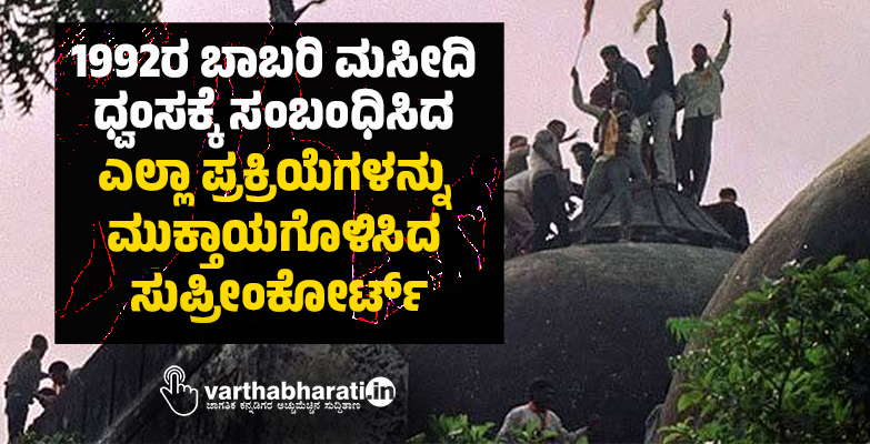 1992ರ ಬಾಬರಿ ಮಸೀದಿ ಧ್ವಂಸಕ್ಕೆ ಸಂಬಂಧಿಸಿದ ಎಲ್ಲಾ ಪ್ರಕ್ರಿಯೆಗಳನ್ನು ಮುಕ್ತಾಯಗೊಳಿಸಿದ ಸುಪ್ರೀಂಕೋರ್ಟ್‌