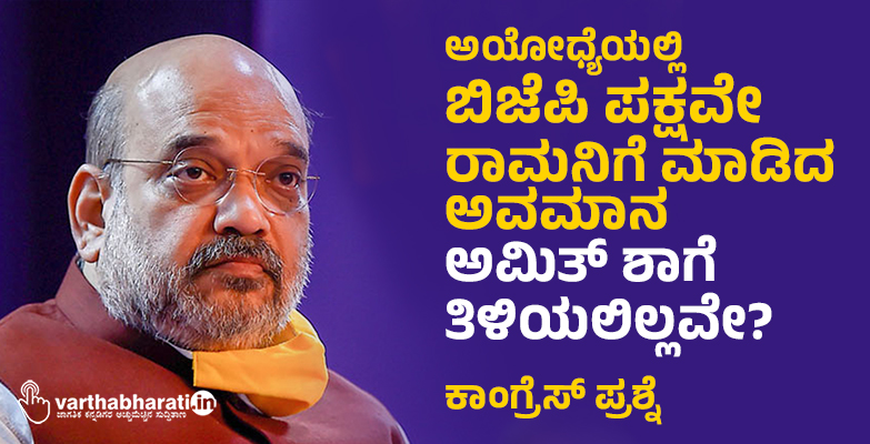 ಅಯೋಧ್ಯೆಯಲ್ಲಿ ಬಿಜೆಪಿ ಪಕ್ಷವೇ ರಾಮನಿಗೆ ಮಾಡಿದ ಅವಮಾನ ಅಮಿತ್ ಶಾಗೆ ತಿಳಿಯಲಿಲ್ಲವೇ?: ಕಾಂಗ್ರೆಸ್ ಪ್ರಶ್ನೆ