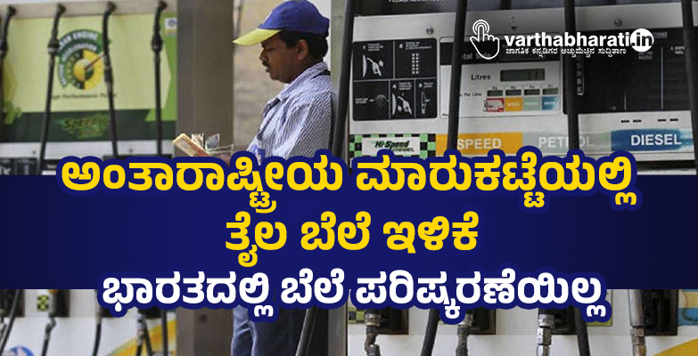 ಅಂತಾರಾಷ್ಟ್ರೀಯ ಮಾರುಕಟ್ಟೆಯಲ್ಲಿ ತೈಲ ಬೆಲೆ ಇಳಿಕೆ: ಭಾರತದಲ್ಲಿ ಬೆಲೆ ಪರಿಷ್ಕರಣೆಯಿಲ್ಲ